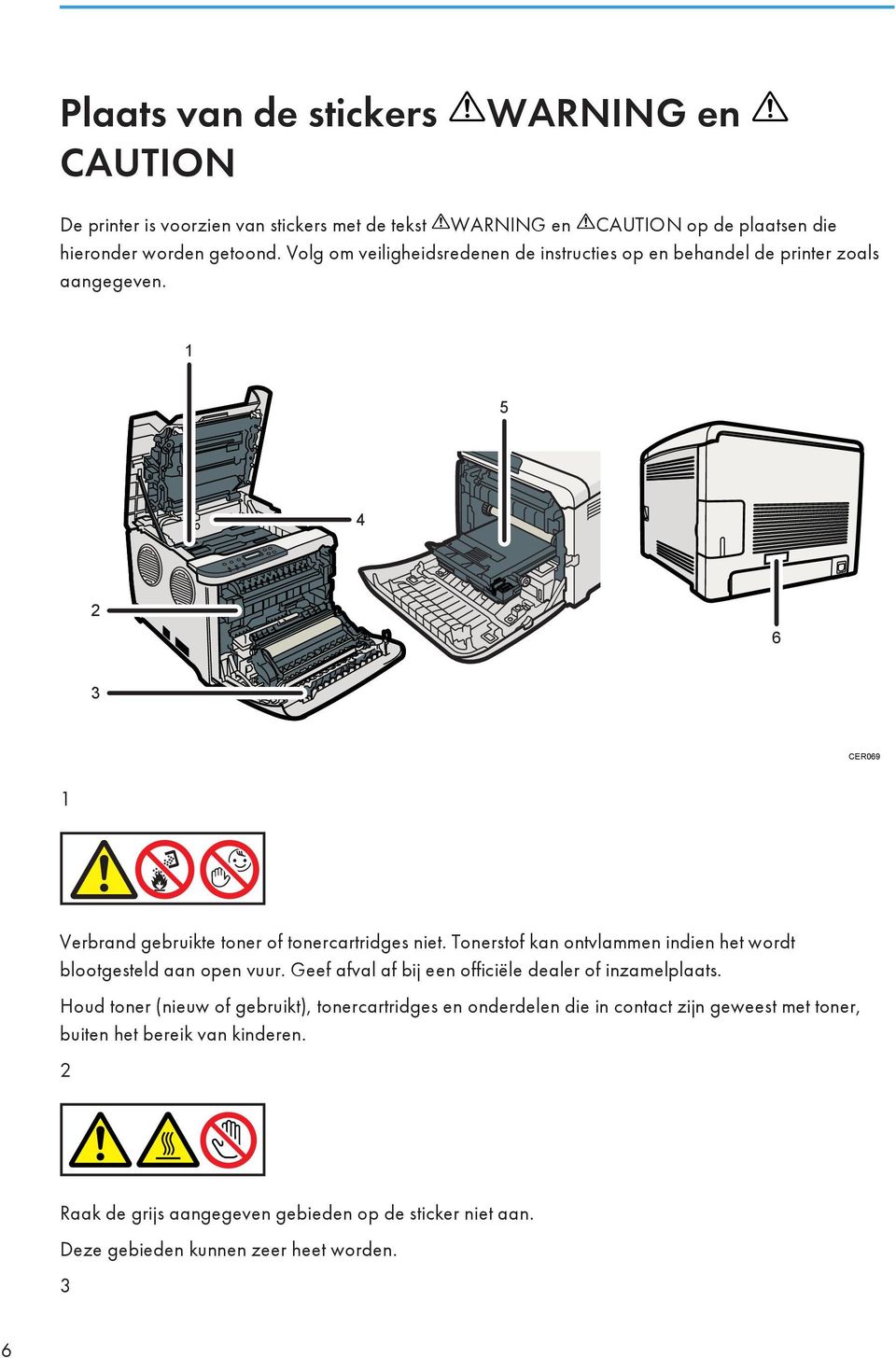 Tonerstof kan ontvlammen indien het wordt blootgesteld aan open vuur. Geef afval af bij een officiële dealer of inzamelplaats.