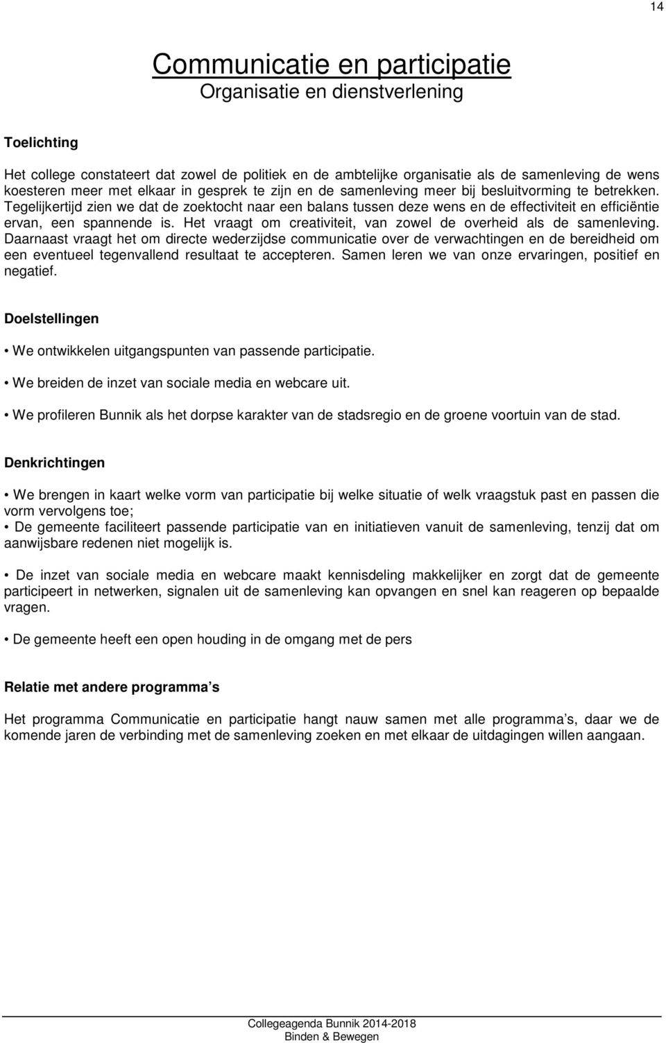 Tegelijkertijd zien we dat de zoektocht naar een balans tussen deze wens en de effectiviteit en efficiëntie ervan, een spannende is.