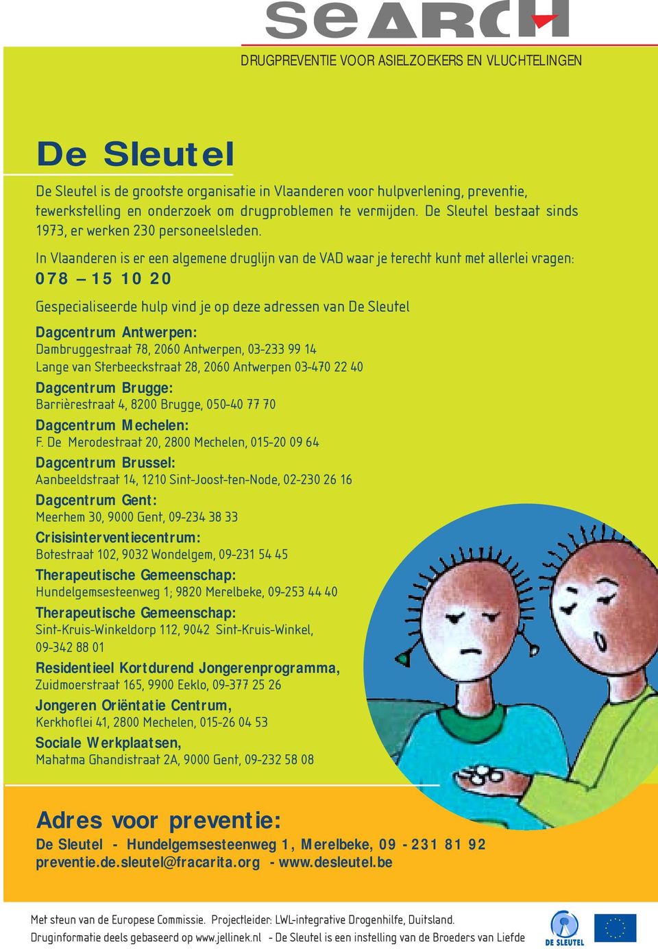 In Vlaanderen is er een algemene druglijn van de VAD waar je terecht kunt met allerlei vragen: 078 15 10 20 Gespecialiseerde hulp vind je op deze adressen van De Sleutel Dagcentrum Antwerpen: