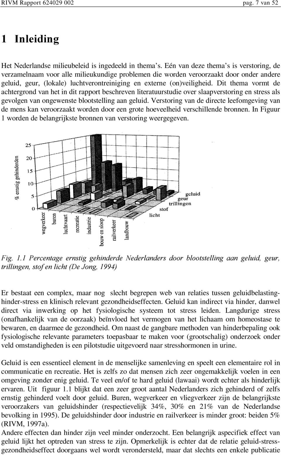 Dit thema vormt de achtergrond van het in dit rapport beschreven literatuurstudie over slaapverstoring en stress als gevolgen van ongewenste blootstelling aan geluid.