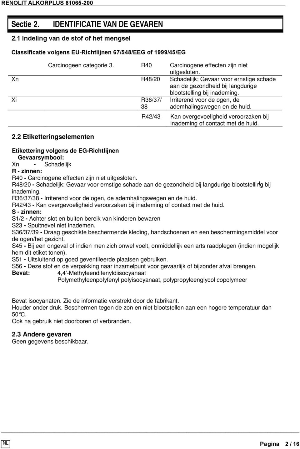 2 Etiketteringselementen R36/37/ 38 Irriterend voor de ogen, de ademhalingswegen en de huid. R42/43 Kan overgevoeligheid veroorzaken bij inademing of contact met de huid.