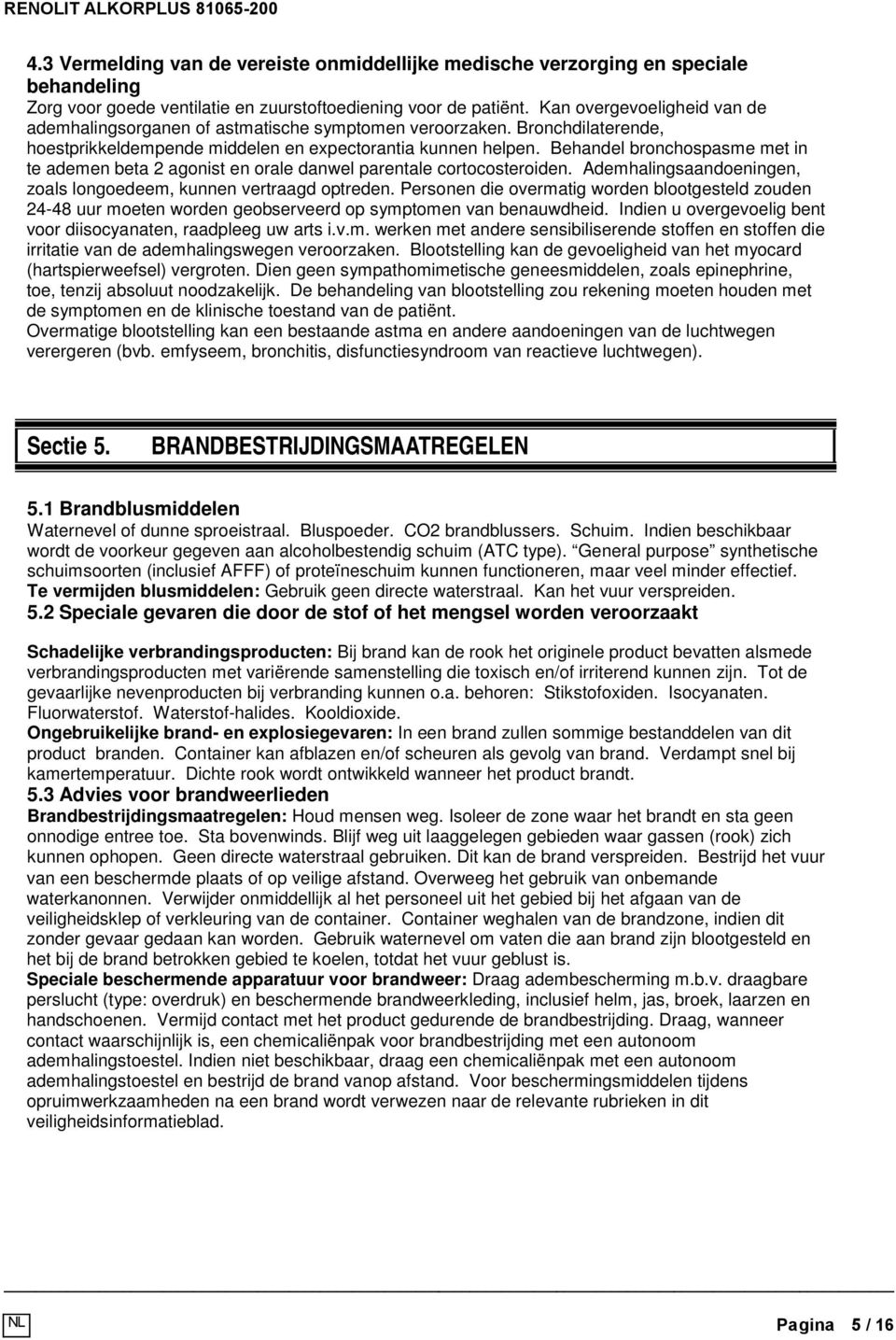 Behandel bronchospasme met in te ademen beta 2 agonist en orale danwel parentale cortocosteroiden. Ademhalingsaandoeningen, zoals longoedeem, kunnen vertraagd optreden.