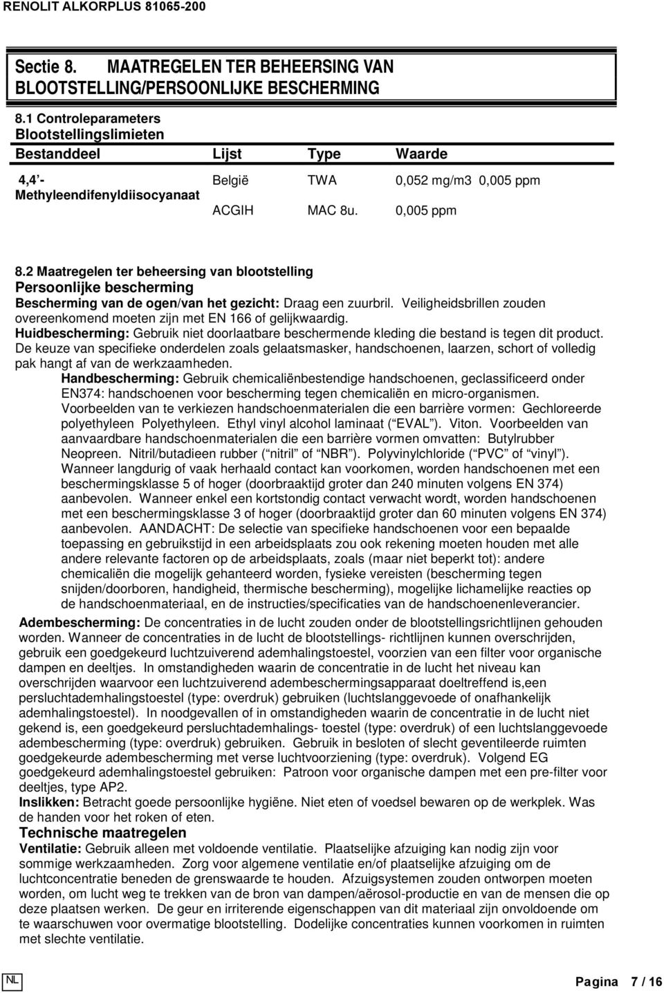 2 Maatregelen ter beheersing van blootstelling Persoonlijke bescherming Bescherming van de ogen/van het gezicht: Draag een zuurbril.