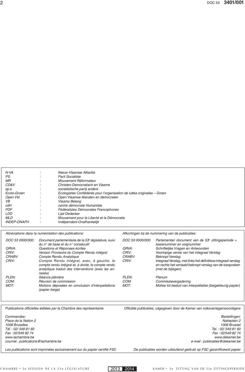démocrate Humaniste FDF : Fédéralistes Démocrates Francophones LDD : Lijst Dedecker MLD : Mouvement pour la Liberté et la Démocratie INDEP-ONAFH : Indépendant-Onafhankelijk Abréviations dans la