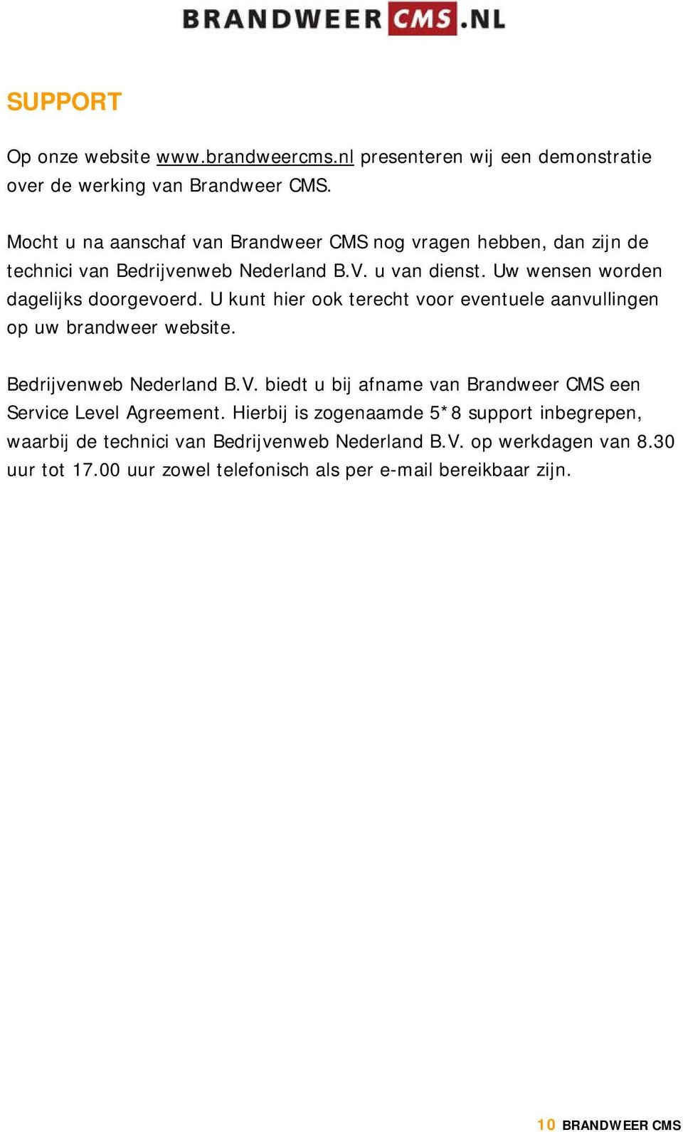 U kunt hier ook terecht voor eventuele aanvullingen op uw brandweer website. Bedrijvenweb Nederland B.V.