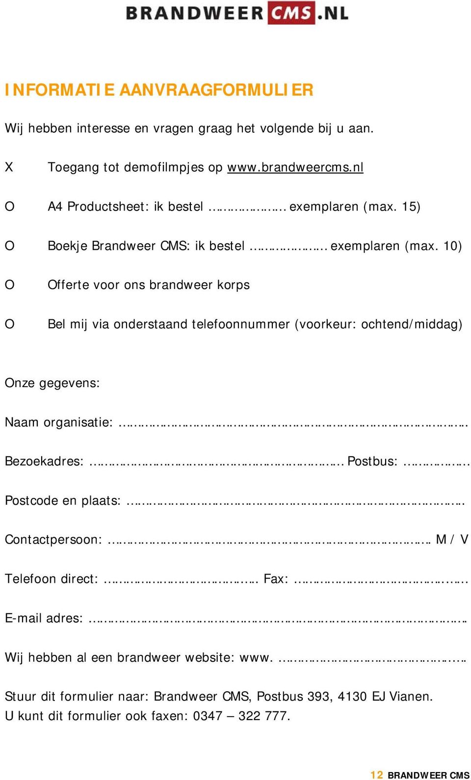 10) O O Offerte voor ons brandweer korps Bel mij via onderstaand telefoonnummer (voorkeur: ochtend/middag) Onze gegevens: Naam organisatie:.