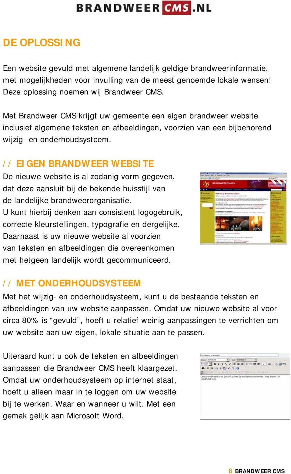 // EIGEN BRANDWEER WEBSITE De nieuwe website is al zodanig vorm gegeven, dat deze aansluit bij de bekende huisstijl van de landelijke brandweerorganisatie.