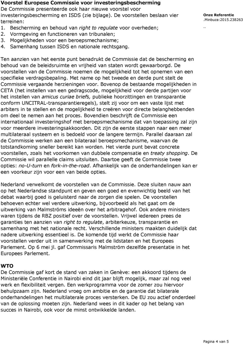 Samenhang tussen ISDS en nationale rechtsgang. Ten aanzien van het eerste punt benadrukt de Commissie dat de bescherming en behoud van de beleidsruimte en vrijheid van staten wordt gewaarborgd.