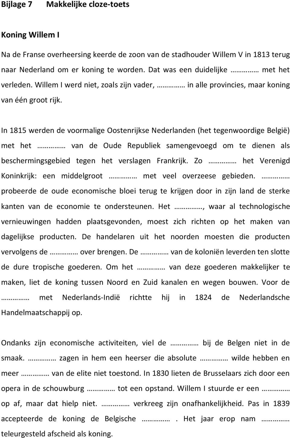 In 1815 werden de voormalige Oostenrijkse Nederlanden (het tegenwoordige België) met het van de Oude Republiek samengevoegd om te dienen als beschermingsgebied tegen het verslagen Frankrijk.