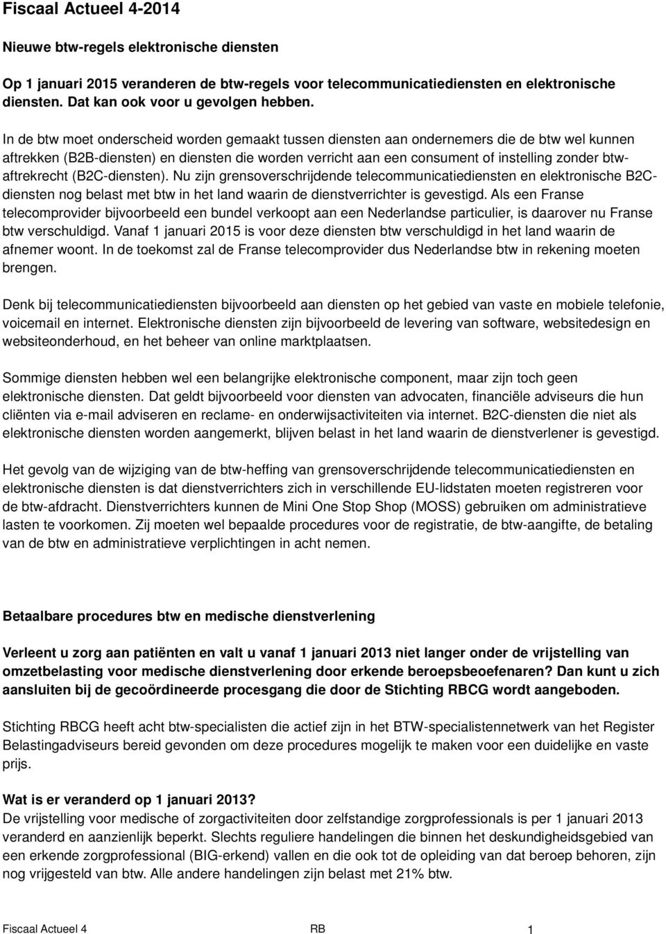 btwaftrekrecht (B2C-diensten). Nu zijn grensoverschrijdende telecommunicatiediensten en elektronische B2Cdiensten nog belast met btw in het land waarin de dienstverrichter is gevestigd.