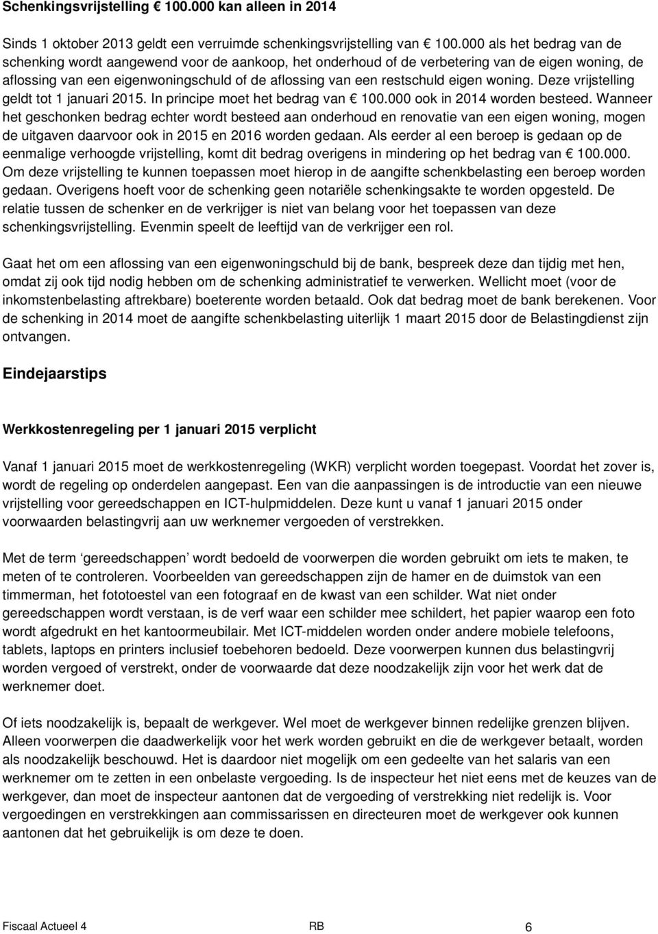 eigen woning. Deze vrijstelling geldt tot 1 januari 2015. In principe moet het bedrag van 100.000 ook in 2014 worden besteed.