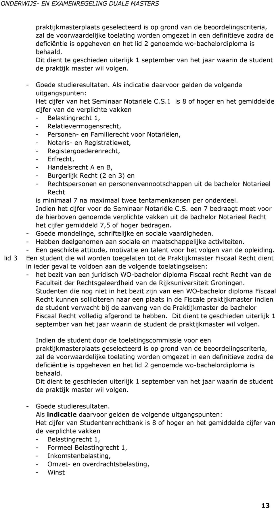 - Goede studieresultaten. Als indicatie daarvoor gelden de volgende uitgangspunten: Het cijfer van het Se