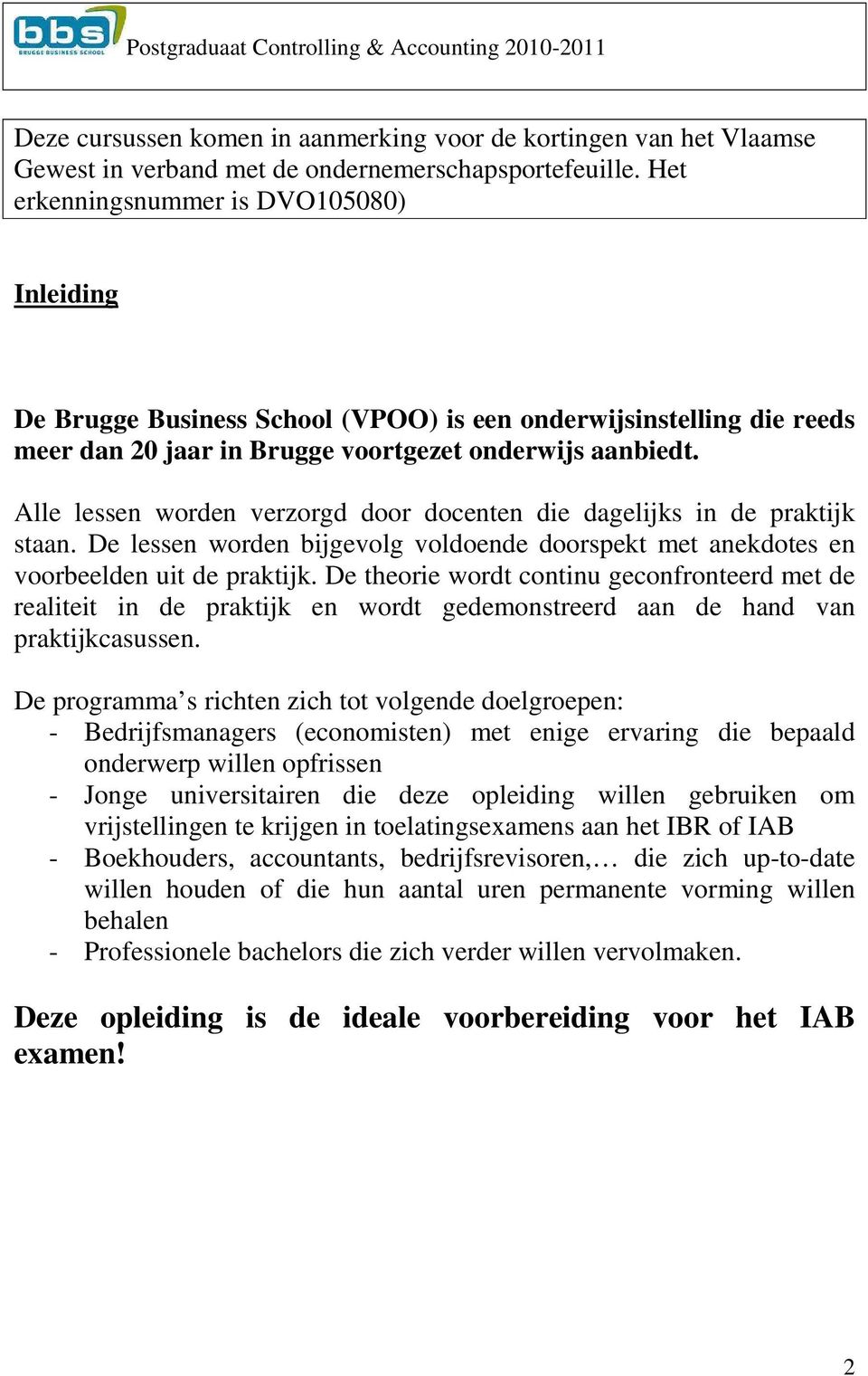 Alle lessen worden verzorgd door docenten die dagelijks in de praktijk staan. De lessen worden bijgevolg voldoende doorspekt met anekdotes en voorbeelden uit de praktijk.