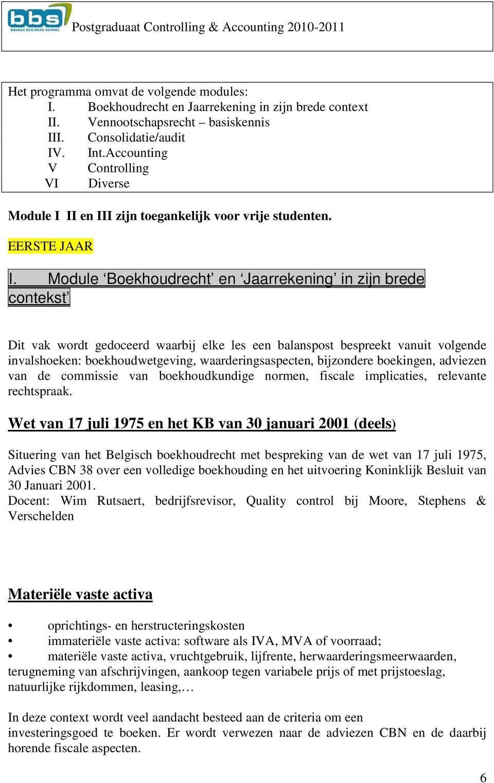 Module Boekhoudrecht en Jaarrekening in zijn brede contekst Dit vak wordt gedoceerd waarbij elke les een balanspost bespreekt vanuit volgende invalshoeken: boekhoudwetgeving, waarderingsaspecten,