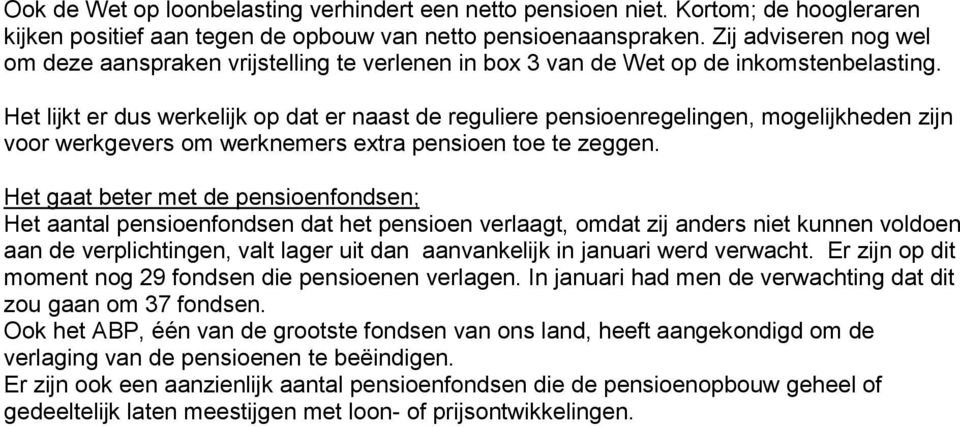 Het lijkt er dus werkelijk op dat er naast de reguliere pensioenregelingen, mogelijkheden zijn voor werkgevers om werknemers extra pensioen toe te zeggen.