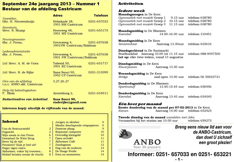 A. M. de Vries Tolweid 50, 0251-651717 1901 RZ Castricum Lid: Mevr. R. de Rijke Sans Souci 90, 0251-313099 1902 CP Castricum Giro van de afdeling 3.27.26.27 t.n.v. ANBO afd.