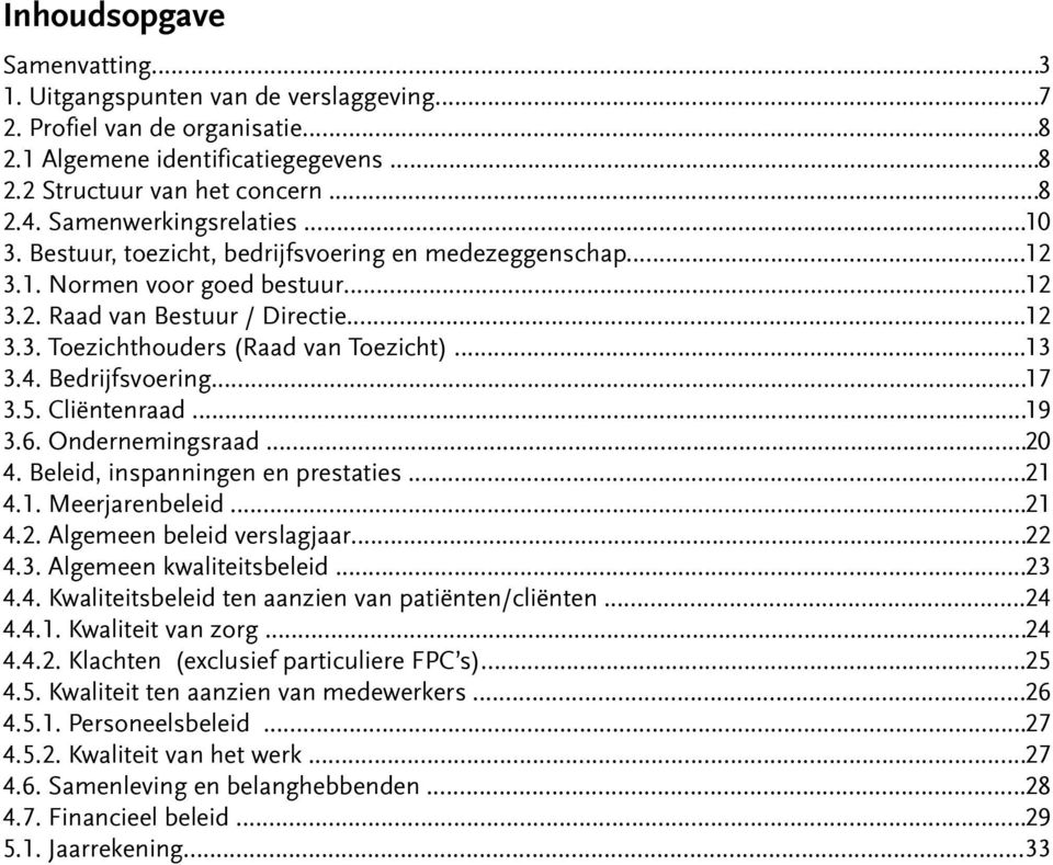 ..13 3.4. Bedrijfsvoering...17 3.5. Cliëntenraad...19 3.6. Ondernemingsraad...20 4. Beleid, inspanningen en prestaties...21 4.1. Meerjarenbeleid...21 4.2. Algemeen beleid verslagjaar...22 4.3. Algemeen kwaliteitsbeleid.