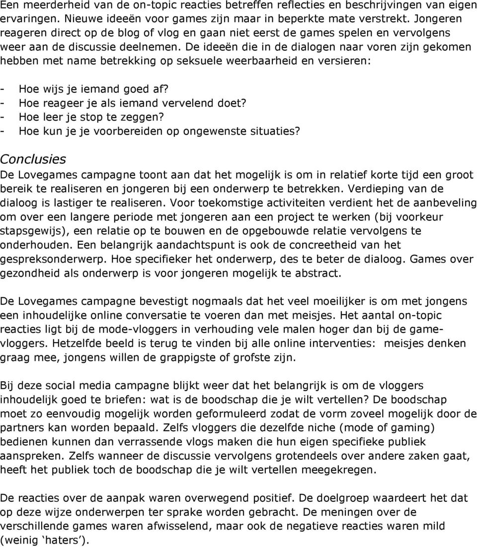 De ideeën die in de dialogen naar voren zijn gekomen hebben met name betrekking op seksuele weerbaarheid en versieren: - Hoe wijs je iemand goed af? - Hoe reageer je als iemand vervelend doet?