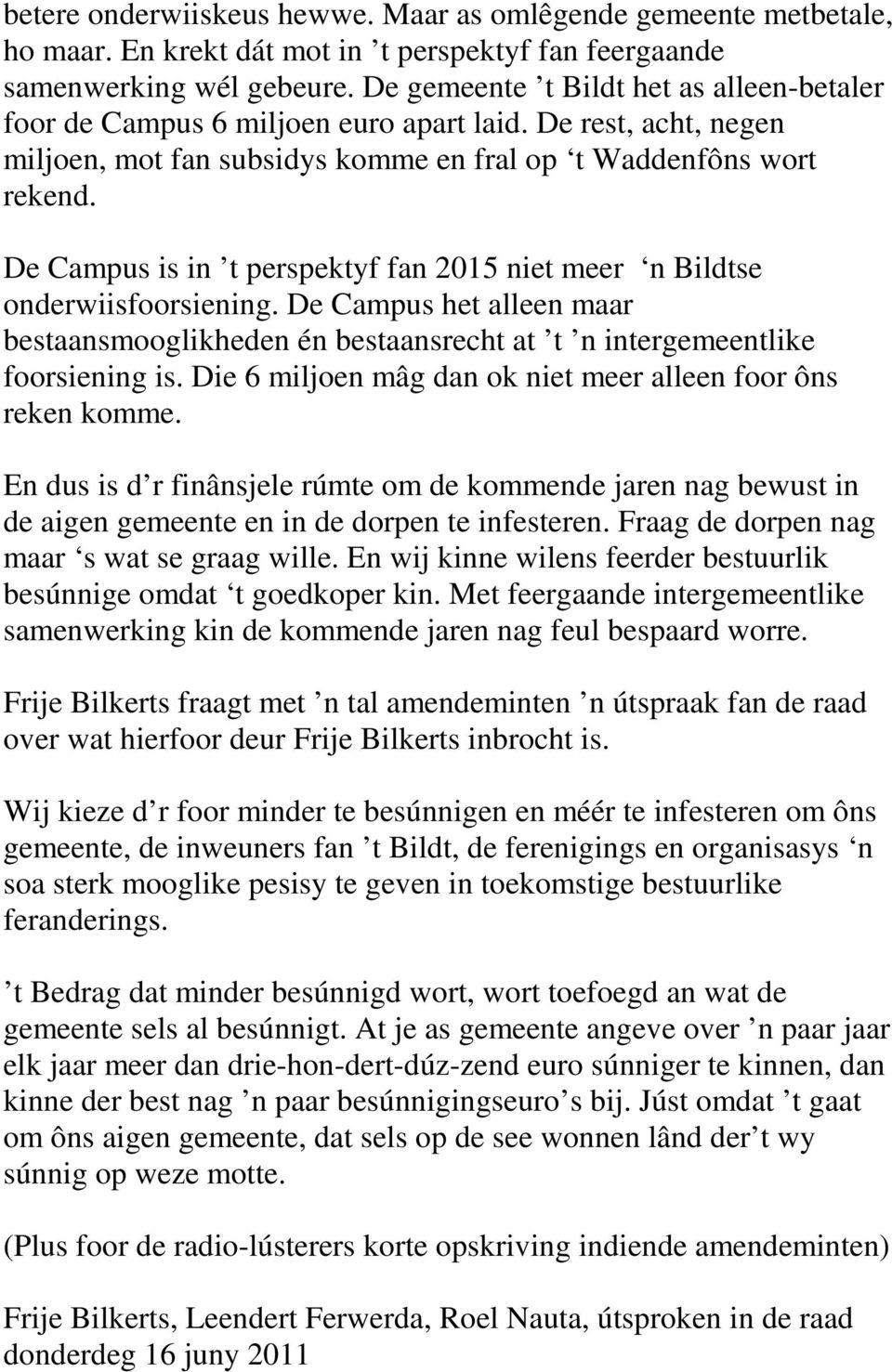 De Campus is in t perspektyf fan 2015 niet meer n Bildtse onderwiisfoorsiening. De Campus het alleen maar bestaansmooglikheden én bestaansrecht at t n intergemeentlike foorsiening is.