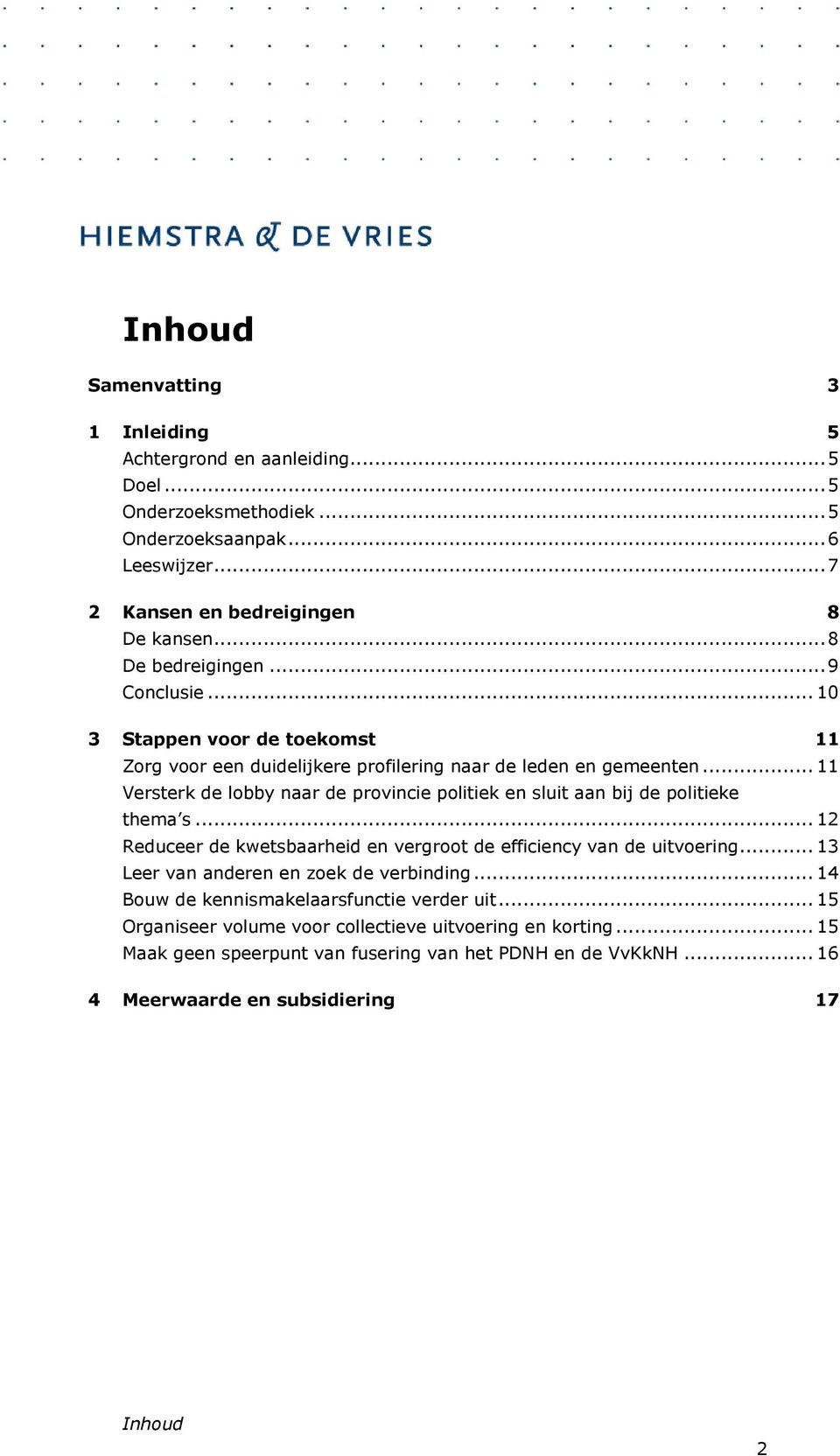 .. 11 Versterk de lobby naar de provincie politiek en sluit aan bij de politieke thema s... 12 Reduceer de kwetsbaarheid en vergroot de efficiency van de uitvoering.