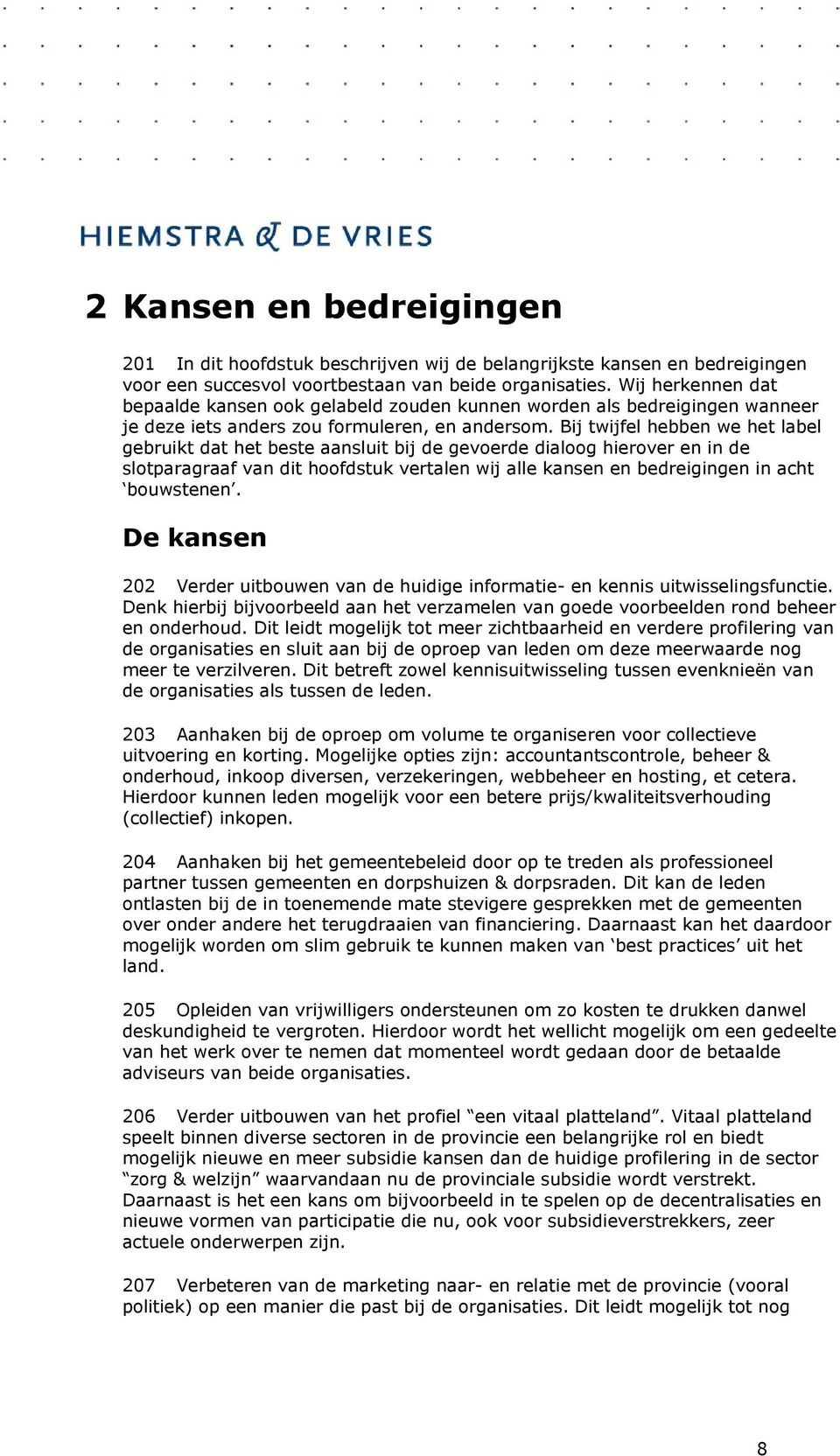 Bij twijfel hebben we het label gebruikt dat het beste aansluit bij de gevoerde dialoog hierover en in de slotparagraaf van dit hoofdstuk vertalen wij alle kansen en bedreigingen in acht bouwstenen.