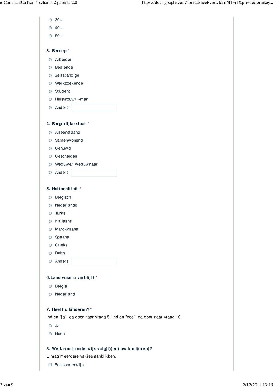 Nationaliteit * Belgisch Nederlands Turks Italiaans Marokkaans Spaans Grieks Duits 6.Land waar u verblijft * België Nederland 7.