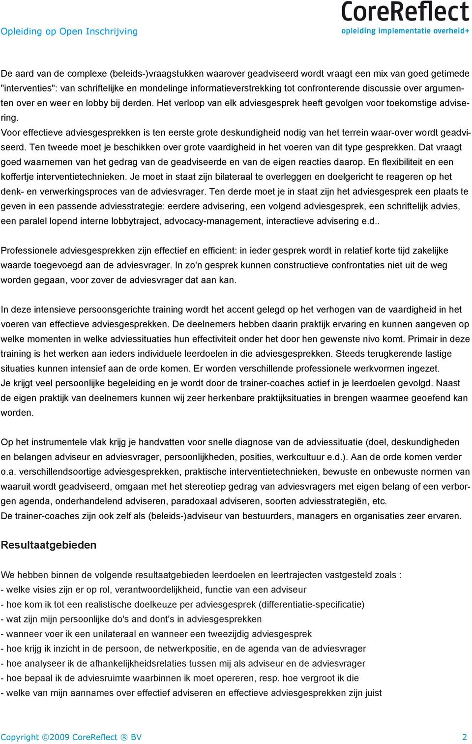 Voor effectieve adviesgesprekken is ten eerste grote deskundigheid nodig van het terrein waar-over wordt geadviseerd.