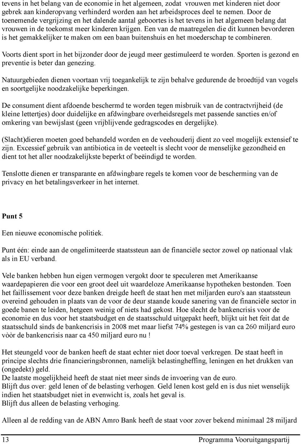 Een van de maatregelen die dit kunnen bevorderen is het gemakkelijker te maken om een baan buitenshuis en het moederschap te combineren.