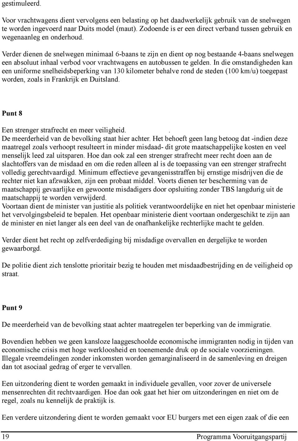 Verder dienen de snelwegen minimaal 6-baans te zijn en dient op nog bestaande 4-baans snelwegen een absoluut inhaal verbod voor vrachtwagens en autobussen te gelden.