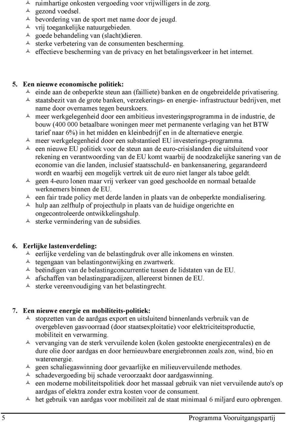 Een nieuwe economische politiek: einde aan de onbeperkte steun aan (failliete) banken en de ongebreidelde privatisering.