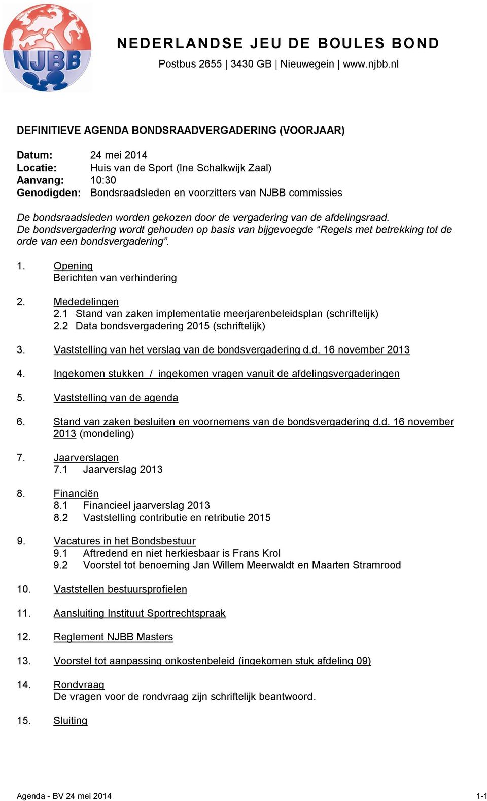 Opening Berichten van verhindering 2. Mededelingen 2.1 Stand van zaken implementatie meerjarenbeleidsplan (schriftelijk) 2.2 Data bondsvergadering 2015 (schriftelijk) 3.