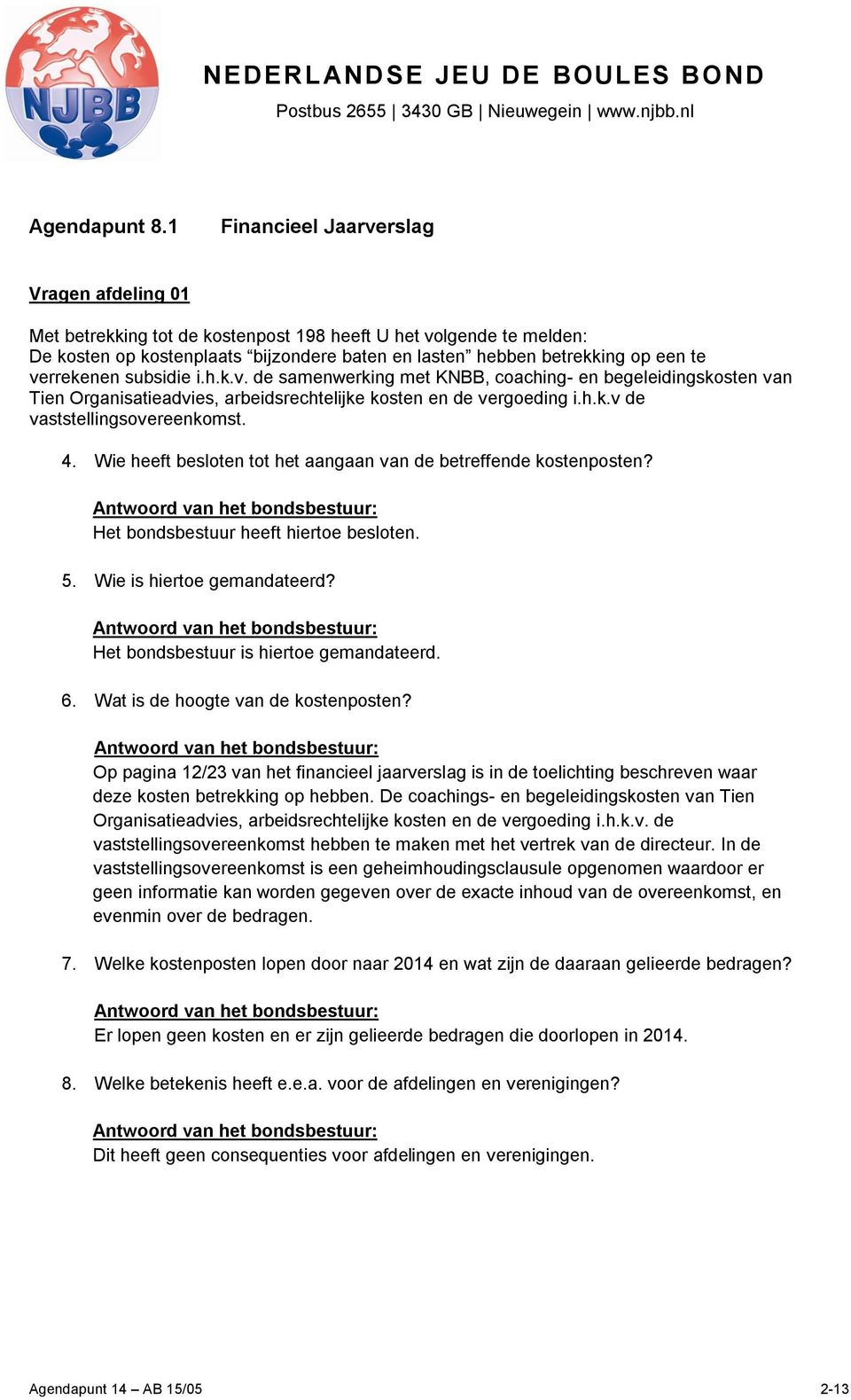 verrekenen subsidie i.h.k.v. de samenwerking met KNBB, coaching- en begeleidingskosten van Tien Organisatieadvies, arbeidsrechtelijke kosten en de vergoeding i.h.k.v de vaststellingsovereenkomst. 4.