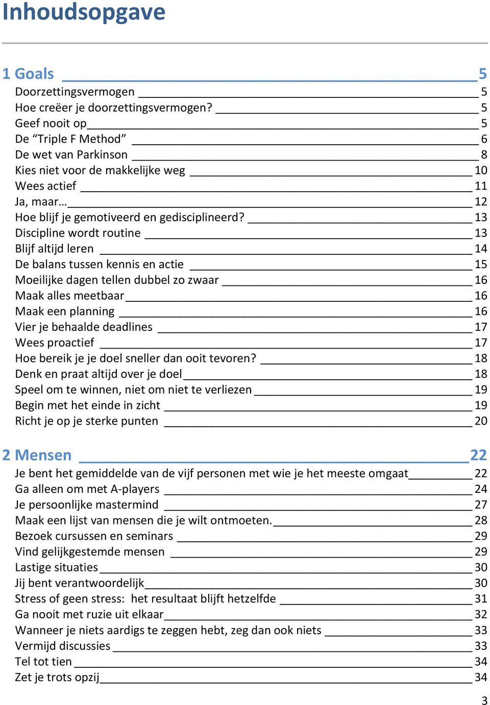 13 Discipline wordt routine 13 Blijf altijd leren 14 De balans tussen kennis en actie 15 Moeilijke dagen tellen dubbel zo zwaar 16 Maak alles meetbaar 16 Maak een planning 16 Vier je behaalde