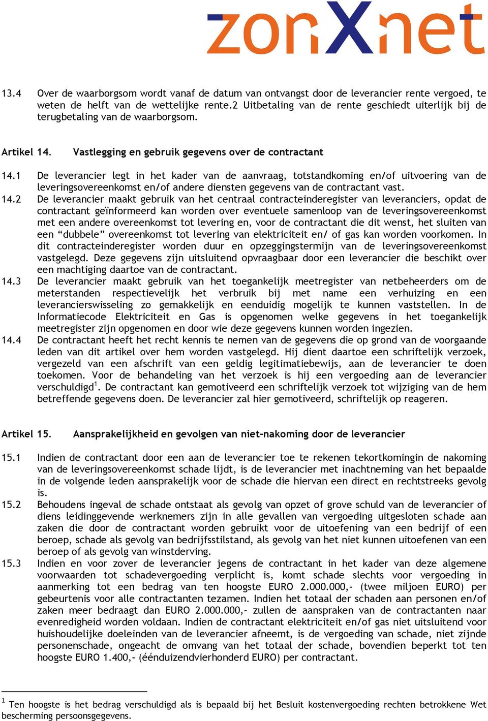 1 De leverancier legt in het kader van de aanvraag, totstandkoming en/of uitvoering van de leveringsovereenkomst en/of andere diensten gegevens van de contractant vast. 14.