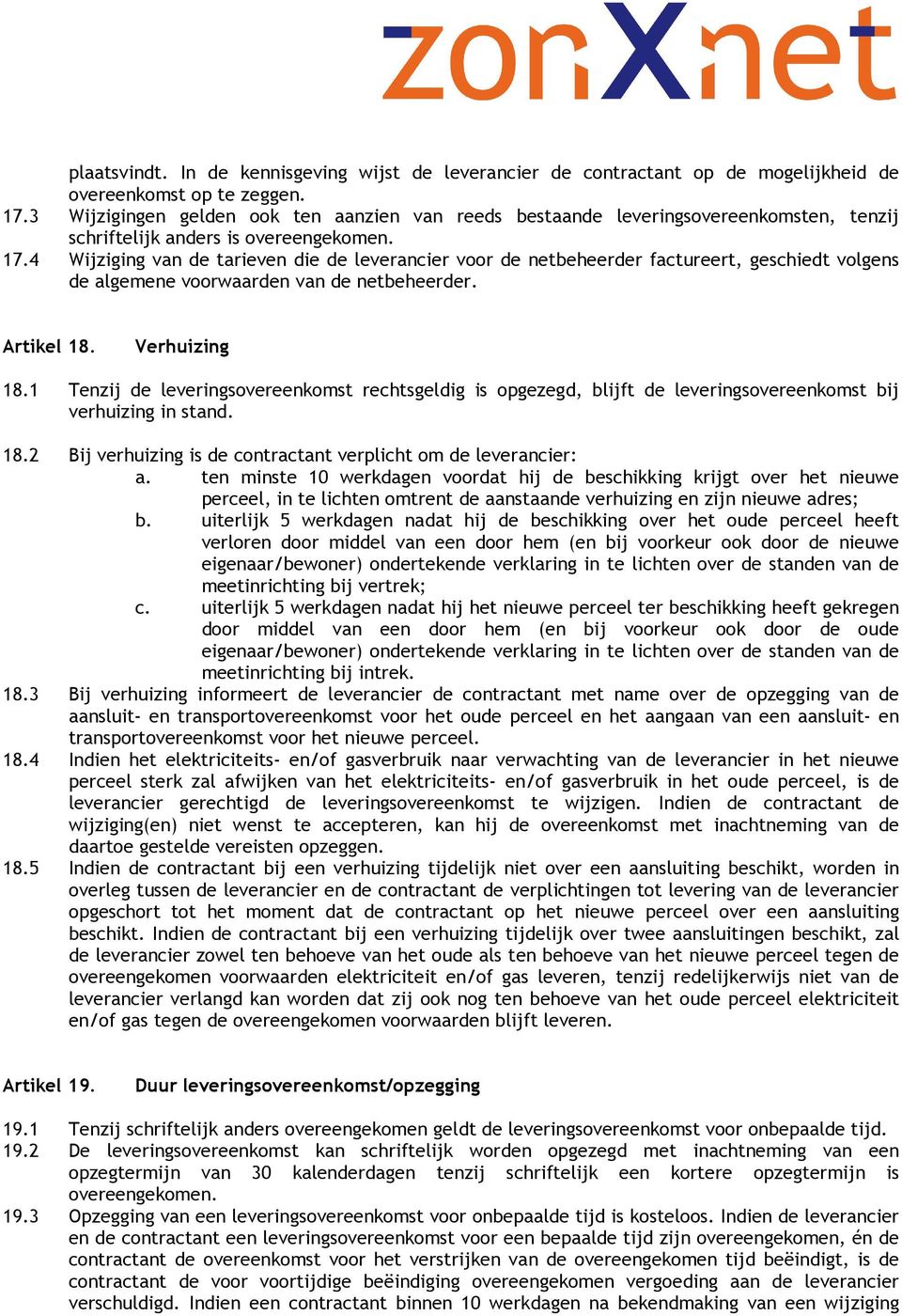 4 Wijziging van de tarieven die de leverancier voor de netbeheerder factureert, geschiedt volgens de algemene voorwaarden van de netbeheerder. Artikel 18. Verhuizing 18.