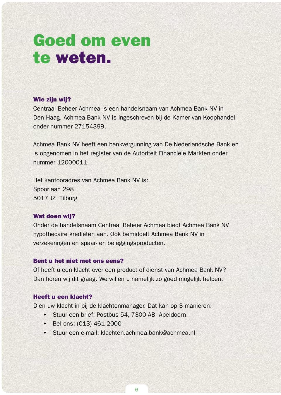 Het kantooradres van Achmea Bank NV is: Spoorlaan 298 5017 JZ Tilburg Wat doen wij? Onder de handelsnaam Centraal Beheer Achmea biedt Achmea Bank NV hypothecaire kredieten aan.