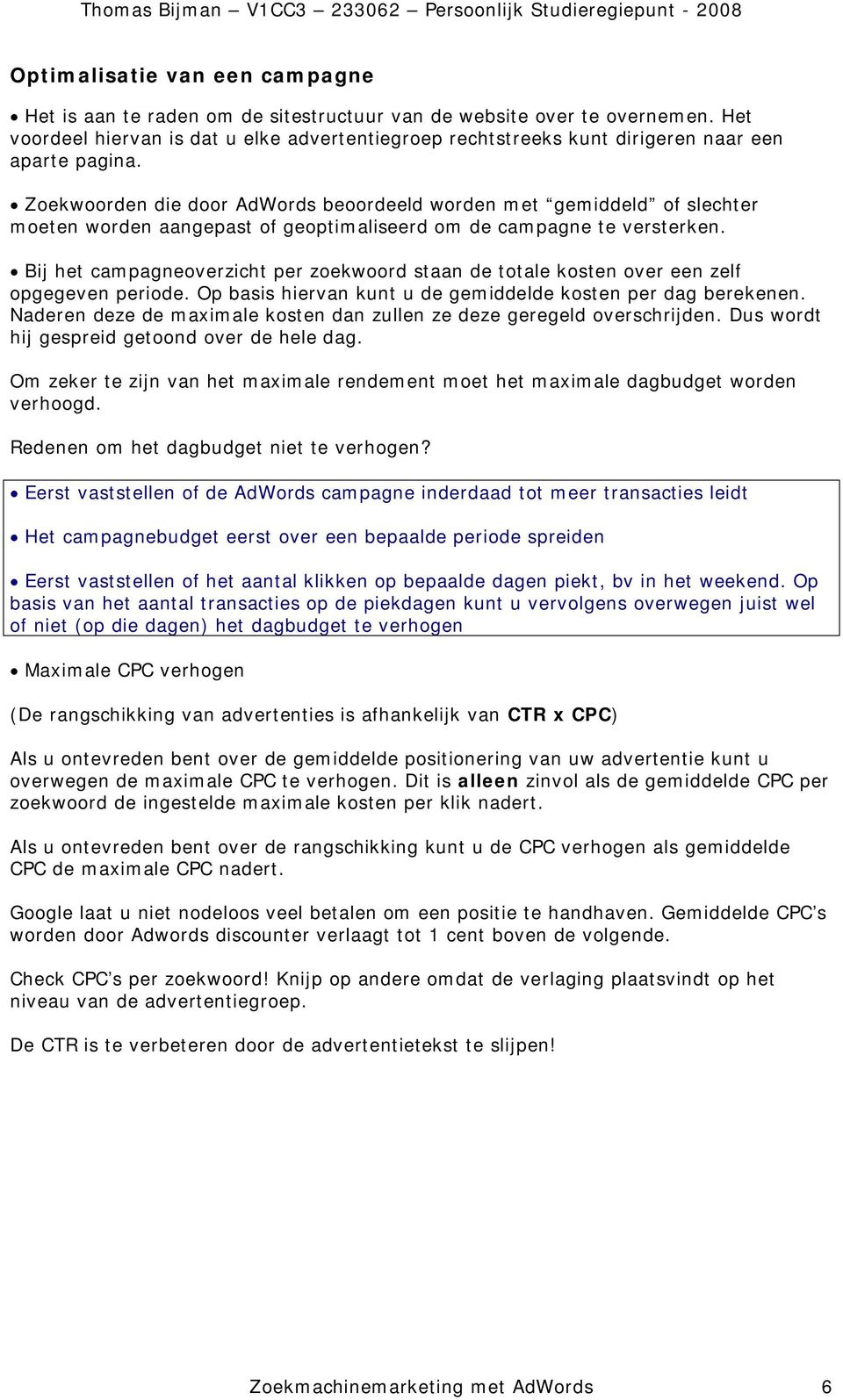 Zoekwoorden die door AdWords beoordeeld worden met gemiddeld of slechter moeten worden aangepast of geoptimaliseerd om de campagne te versterken.