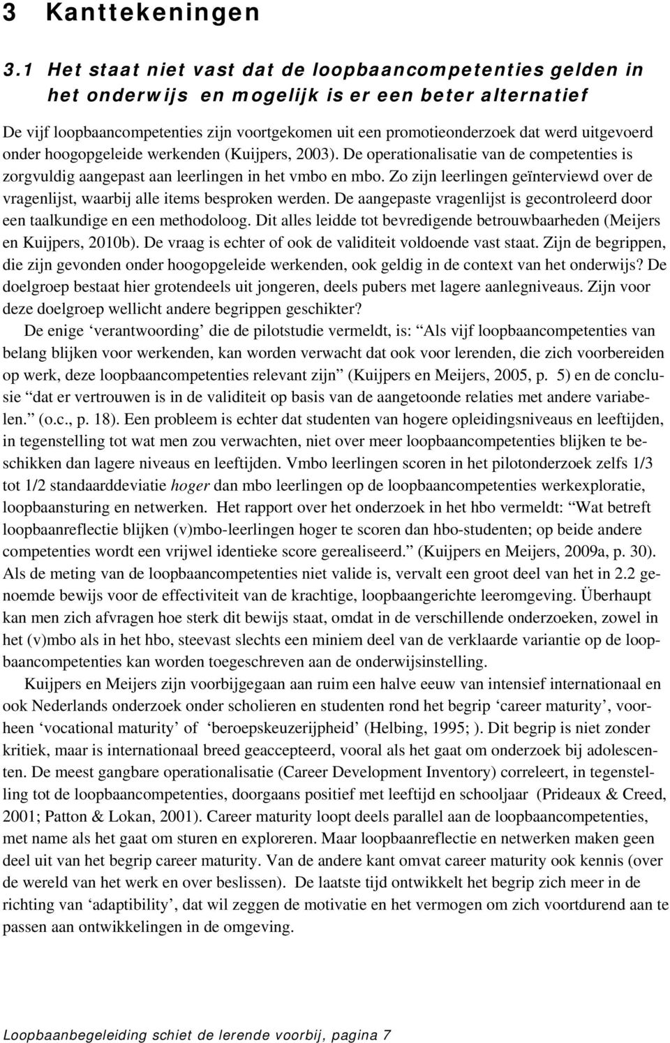 uitgevoerd onder hoogopgeleide werkenden (Kuijpers, 2003). De operationalisatie van de competenties is zorgvuldig aangepast aan leerlingen in het vmbo en mbo.