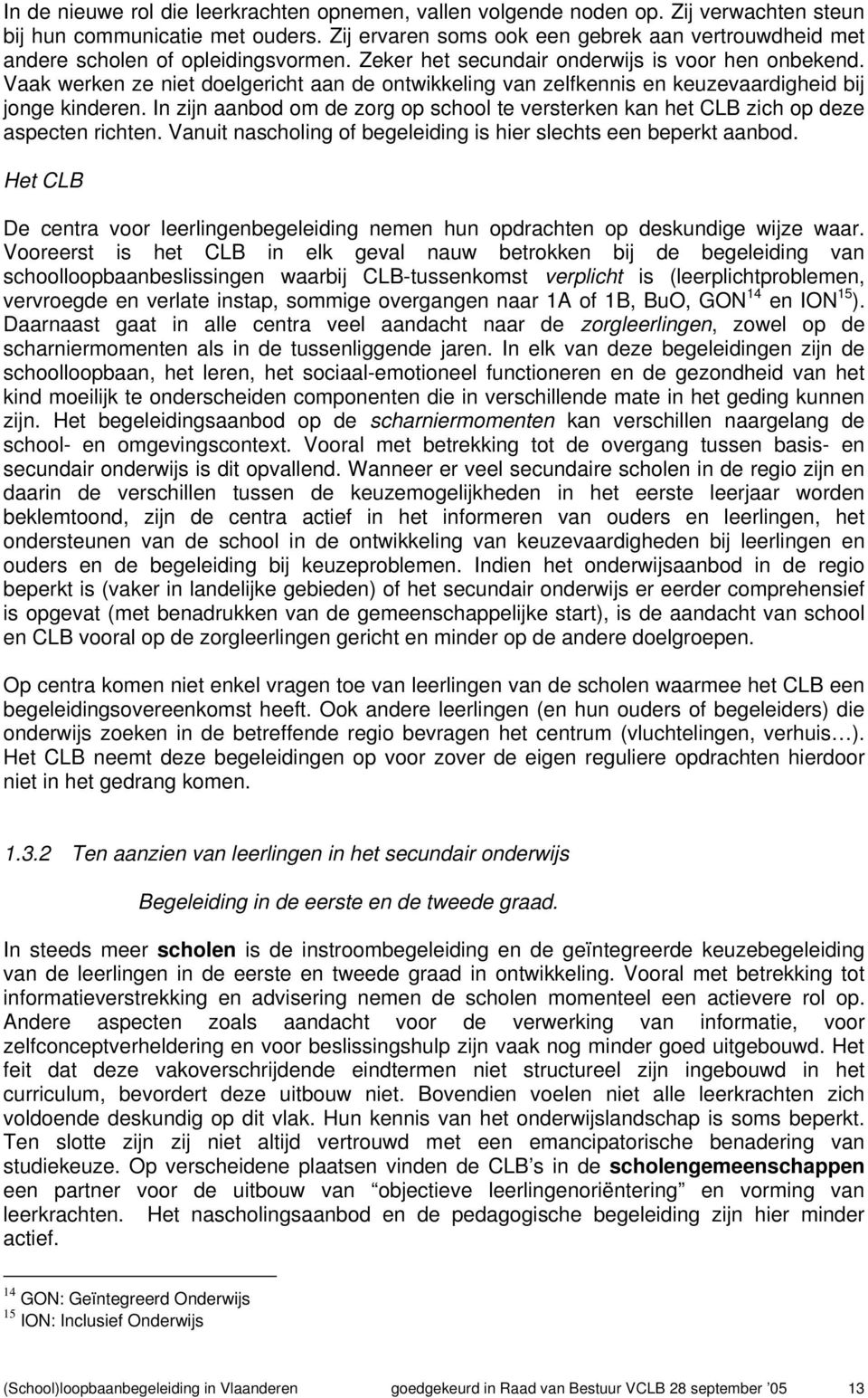 Vaak werken ze niet doelgericht aan de ontwikkeling van zelfkennis en keuzevaardigheid bij jonge kinderen. In zijn aanbod om de zorg op school te versterken kan het CLB zich op deze aspecten richten.