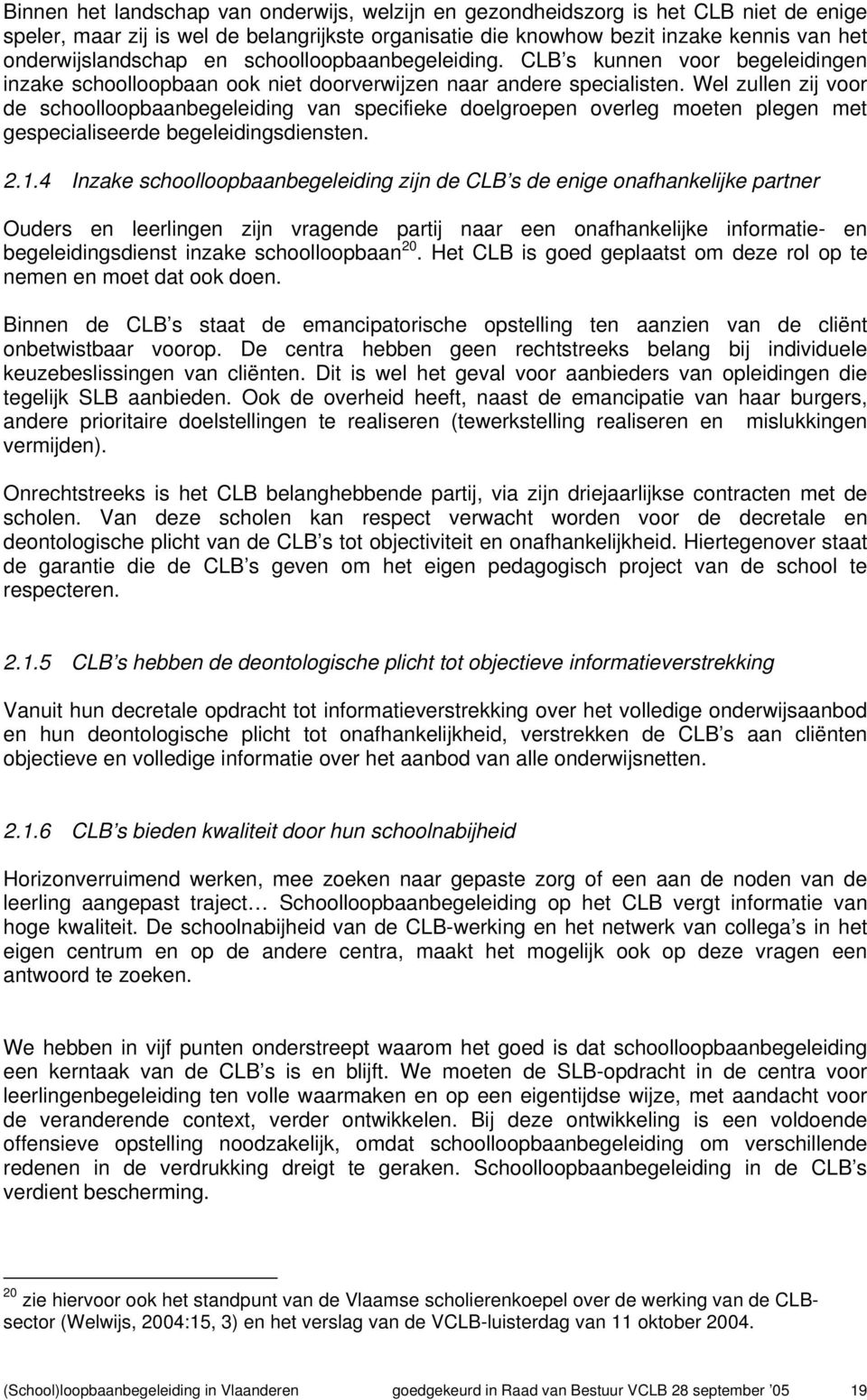 Wel zullen zij voor de schoolloopbaanbegeleiding van specifieke doelgroepen overleg moeten plegen met gespecialiseerde begeleidingsdiensten. 2.1.