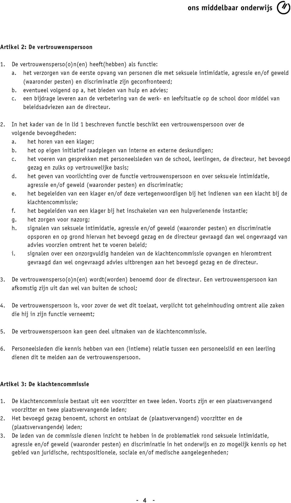 eventueel volgend op a, het bieden van hulp en advies; c. een bijdrage leveren aan de verbetering van de werk- en leefsituatie op de school door middel van beleidsadviezen aan de directeur. 2.