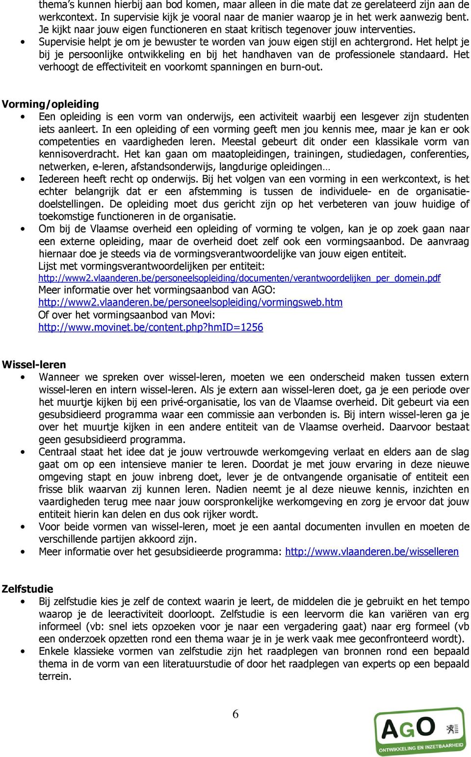 Het helpt je bij je persoonlijke ontwikkeling en bij het handhaven van de professionele standaard. Het verhoogt de effectiviteit en voorkomt spanningen en burn-out.