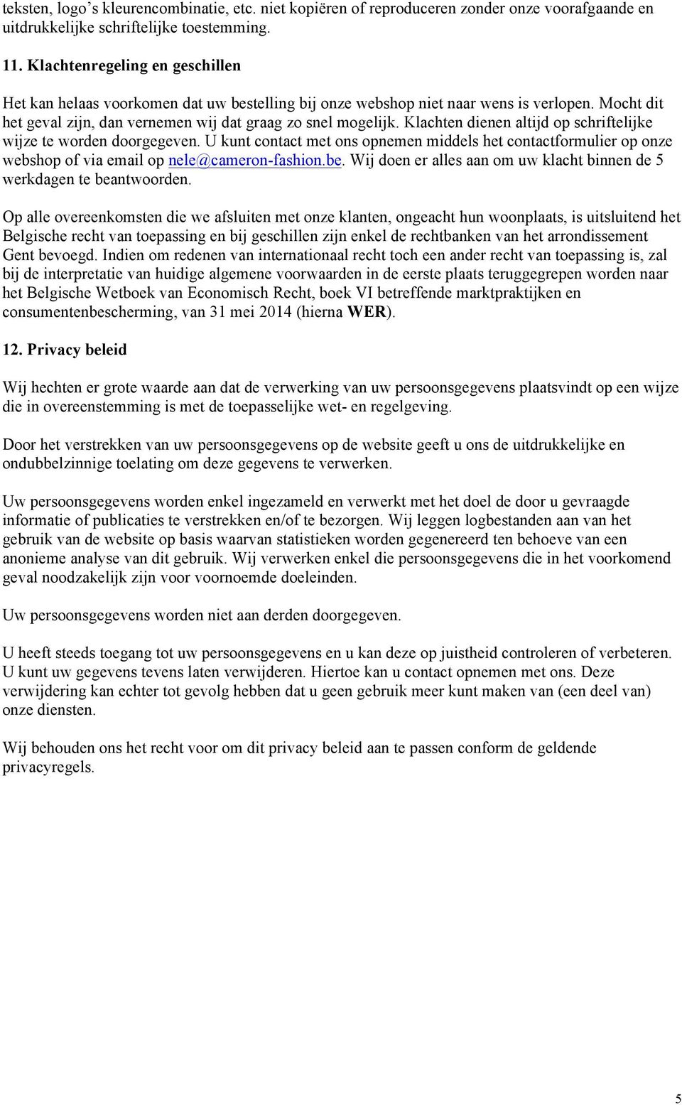 Klachten dienen altijd op schriftelijke wijze te worden doorgegeven. U kunt contact met ons opnemen middels het contactformulier op onze webshop of via email op nele@cameron-fashion.be.