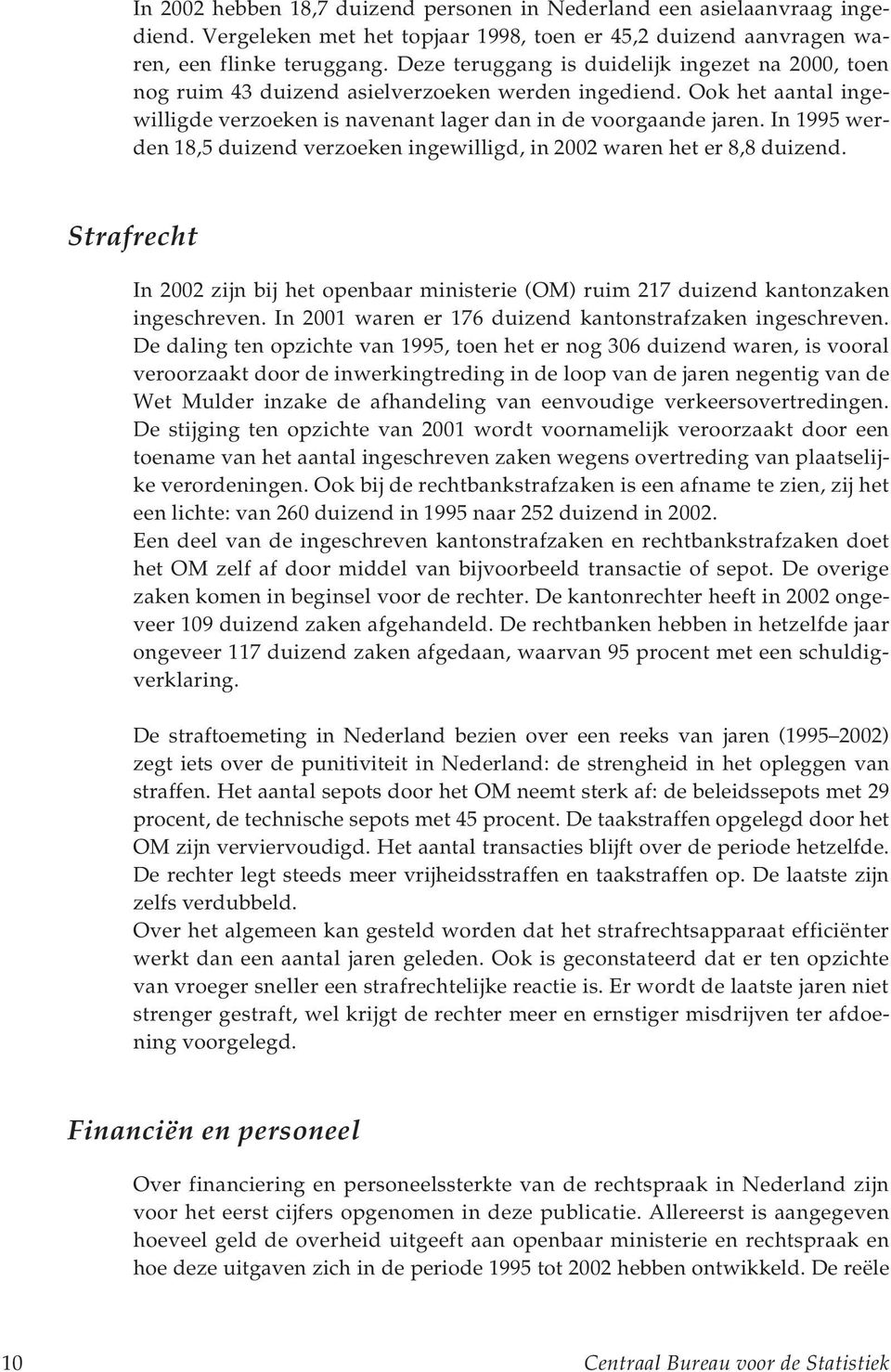 In 1995 werden 18,5 duizend verzoeken ingewilligd, in 2002 waren het er 8,8 duizend. Strafrecht In 2002 zijn bij het openbaar ministerie (OM) ruim 217 duizend kantonzaken ingeschreven.