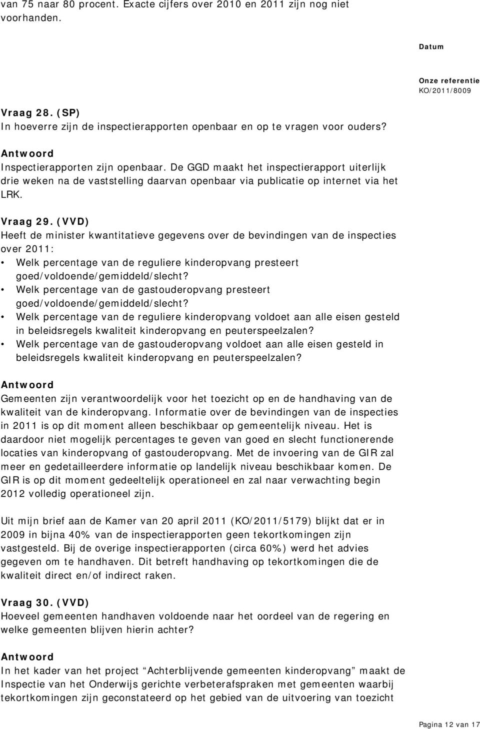 (VVD) Heeft de minister kwantitatieve gegevens over de bevindingen van de inspecties over 2011: Welk percentage van de reguliere kinderopvang presteert goed/voldoende/gemiddeld/slecht?