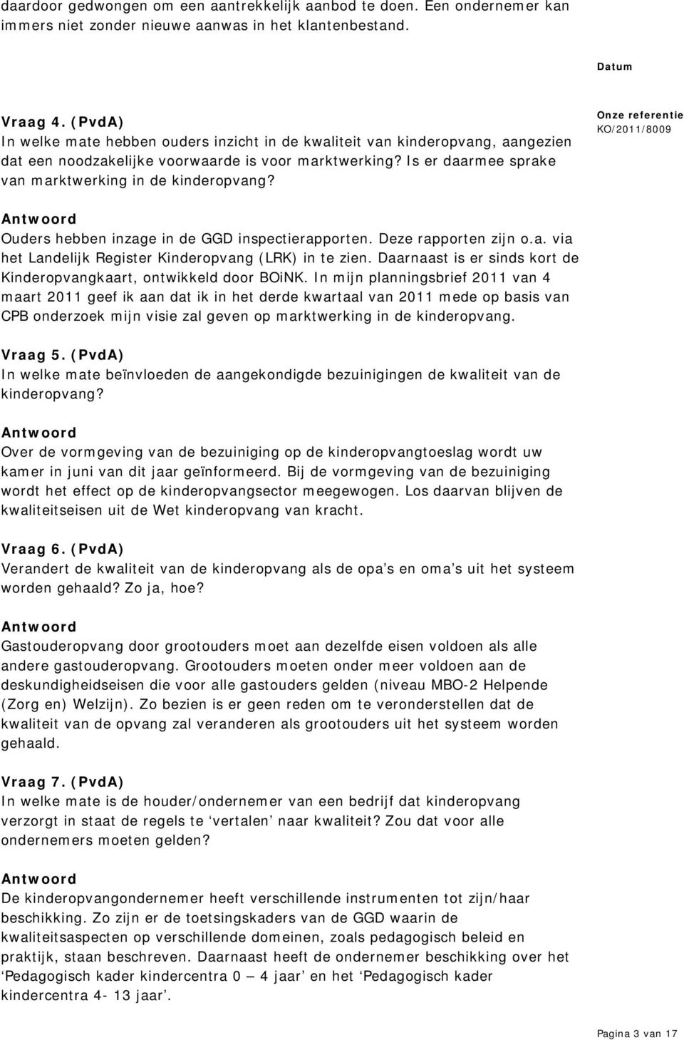 Ouders hebben inzage in de GGD inspectierapporten. Deze rapporten zijn o.a. via het Landelijk Register Kinderopvang (LRK) in te zien.