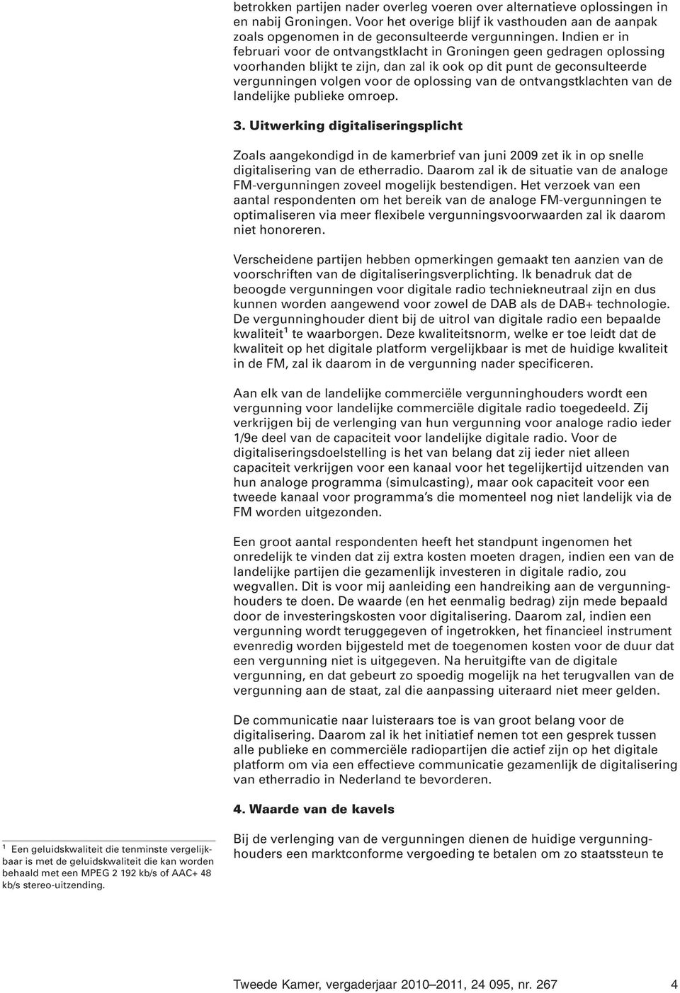 ontvangstklachten van de landelijke publieke omroep. 3. Uitwerking digitaliseringsplicht Zoals aangekondigd in de kamerbrief van juni 2009 zet ik in op snelle digitalisering van de etherradio.