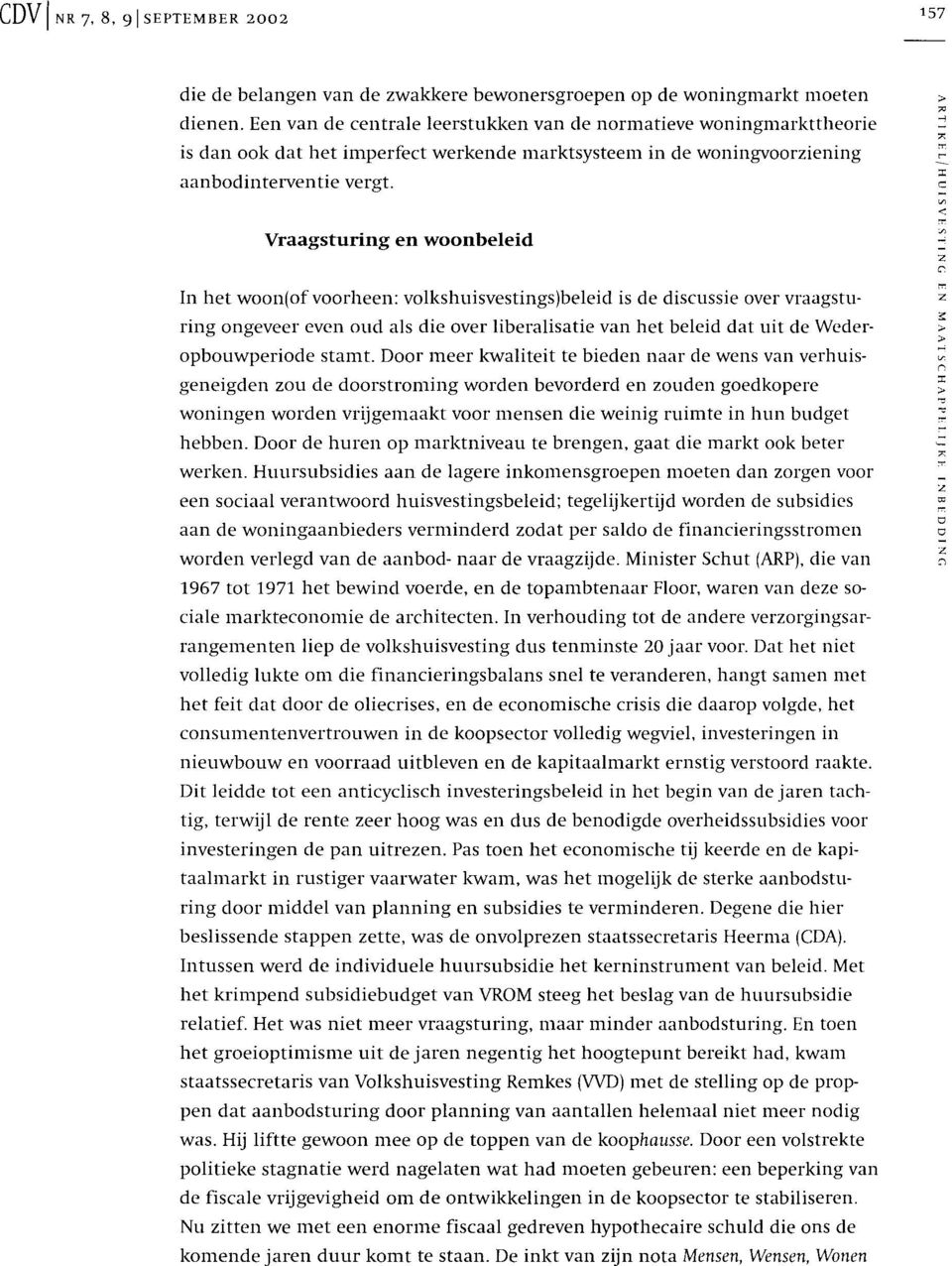 :t c: Vraagsturing en woonbeleid In het woon(of voorheen: volkshuisvestings)beleid is de discussie over vraagsturing ongeveer even oud als die over liberalisatie van het beleid dat uit de