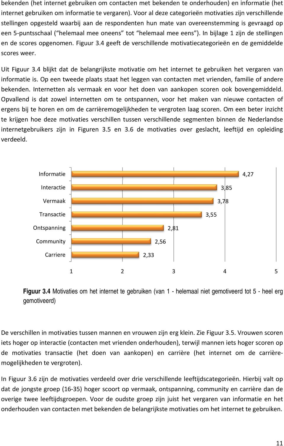 helemaal mee eens ). In bijlage 1 zijn de stellingen en de scores opgenomen. Figuur 3.4 geeft de verschillende motivatiecategorieën en de gemiddelde scores weer. Uit Figuur 3.