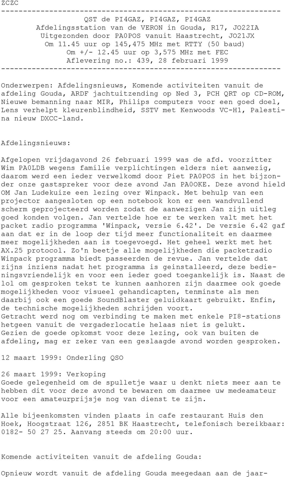 : 439, 28 februari 1999 ---------------------------------------------------------------- Onderwerpen: Afdelingsnieuws, Komende activiteiten vanuit de afdeling Gouda, ARDF jachtuitzending op Ned 3,